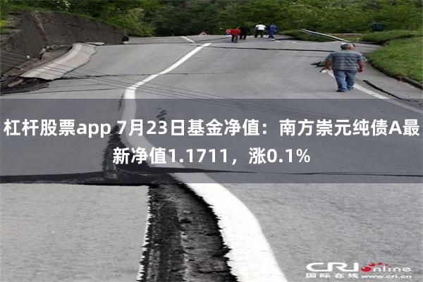 杠杆股票app 7月23日基金净值：南方崇元纯债A最新净值1.1711，涨0.1%