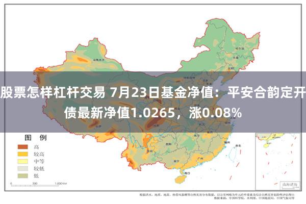 股票怎样杠杆交易 7月23日基金净值：平安合韵定开债最新净值1.0265，涨0.08%