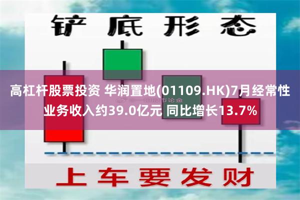 高杠杆股票投资 华润置地(01109.HK)7月经常性业务收入约39.0亿元 同比增长13.7%