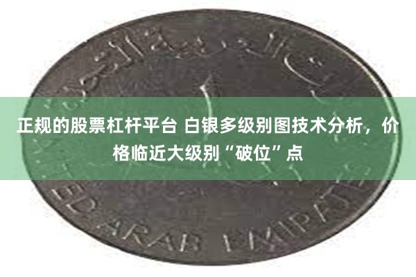 正规的股票杠杆平台 白银多级别图技术分析，价格临近大级别“破位”点