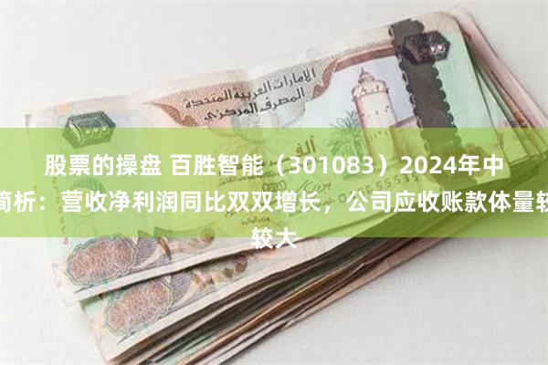 股票的操盘 百胜智能（301083）2024年中报简析：营收净利润同比双双增长，公司应收账款体量较大